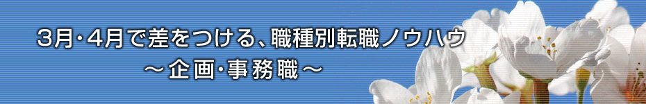 転職マーケットトピックス　企画・事務職（2010年3月：3月・4月で差をつける、職種別転職ノウハウ）編
