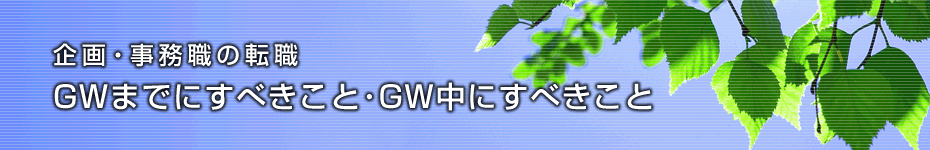 転職マーケットトピックス　企画・事務職（2010年4月：GWまでにすべきこと）編