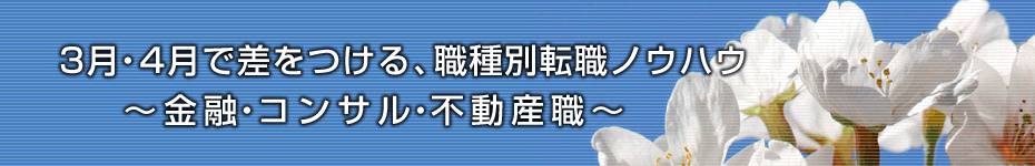 転職マーケットトピックス　金融・コンサル・不動産職（2010年3月：3月・4月で差をつける、職種別転職ノウハウ）編