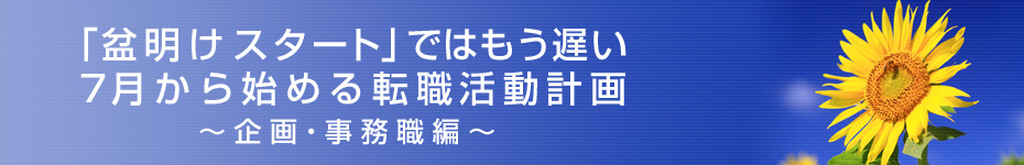 転職マーケットトピックス　企画･事務職編（2010年7月：「盆明けスタート」ではもう遅い）編