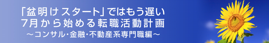 転職マーケットトピックス　コンサル･金融･不動産系専門職（2010年7月：「盆明けスタート」ではもう遅い）編