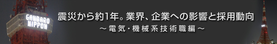 転職マーケットトピックス　電気･機械系技術職（2012年4月：震災から約1年）編